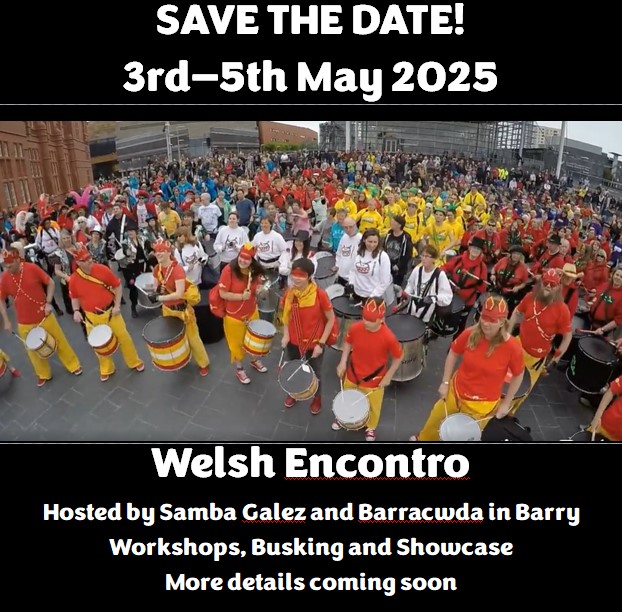 Save the Date 3rd to 5th May 2025 Welsh Encontro Hosted by Samba Galez and Barracwda in Barry.  Workshops, Busking and Showcase - more info coming soon