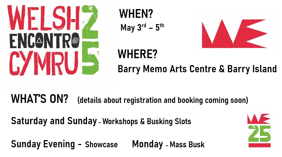 Welsh Encontro 2025 3rd to 5th May at Barry Memo Arts Centre and Barry Island.  Saturday and sunday workshops and busking slots.  Sunday evening showcase.  Monday Mass Busk.  Registration details and booking coming soon.